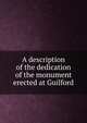 A description of the dedication of the monument erected at Guilford, 