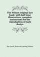 The Wilson original lace book; with half-tone illustrations, complete instructions for the reproduction of each design, Ray Leech. [from old catalog] Wilson 