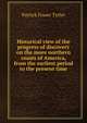 Historical view of the progress of discovery on the more northern coasts of America, from the earliest period to the present time, Patrick Fraser Tytler 