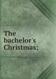 The bachelor's Christmas;, 