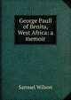 George Paull of Benita, West Africa: a memoir, Samuel Wilson 