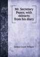 Mr. Secretary Pepys; with extracts from his diary, James Grant Wilson 