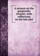 A sermon on the gunpowder treason: with reflections on the late plot, 