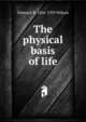 The physical basis of life, Edmund B. 1856-1939 Wilson 