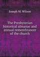 The Presbyterian historical almanac and annual remembrancer of the church, Joseph M. Wilson 