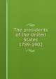 The presidents of the United States 1789-1902, 