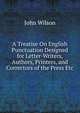 A Treatise On English Punctuation Designed for Letter-Writers, Authors, Printers, and Correctors of the Press Etc., Wilson, John 