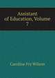 Assistant of Education, Volume 7, Caroline Fry Wilson 