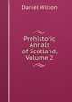 Prehistoric Annals of Scotland, Volume 2, Wilson, Daniel Sir 