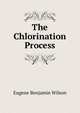 The Chlorination Process, Eugene Benjamin Wilson 