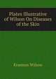 Plates Illustrative of Wilson On Diseases of the Skin, Erasmus Wilson 