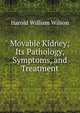 Movable Kidney; Its Pathology, Symptoms, and Treatment, Harold William Wilson 