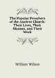 The Popular Preachers of the Ancient Church: Their Lives, Their Manner, and Their Work, William Wilson 