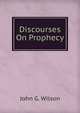 Discourses On Prophecy, John G. Wilson 