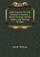 Self-Control: Or, Life Without a Master. a Short Treatise On the Rights and Wrongs of Men, Jacob Wilson 