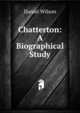 Chatterton: A Biographical Study, Wilson, Daniel Sir 