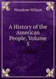 A History of the American People, Volume 5, Wilson, Woodrow, 1856-1924 