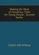 Making the Most of Ourselves: Talks for Young People : Second Series, Calvin Dill Wilson 