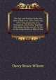 The Law and Practice Under the Bills of Sale Acts, 1854, 1866, and 1878: Comprising the Acts, Precedents, and Forms, Together with Notes On the Law of . So Far As the Same Relate to Bills of Sale, Darcy Bruce Wilson 