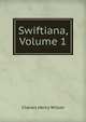 Swiftiana, Volume 1, Charles Henry Wilson 