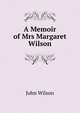 A Memoir of Mrs Margaret Wilson, Wilson, John 