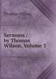 Sermons / by Thomas Wilson, Volume 3, Wilson, Thomas 