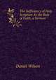 The Sufficiency of Holy Scripture As the Rule of Faith, a Sermon, Wilson, Daniel Sir 