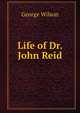 Life of Dr. John Reid, George Wilson 