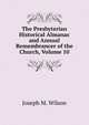 The Presbyterian Historical Almanac and Annual Remembrancer of the Church, Volume 10, Joseph M. Wilson 