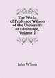 The Works of Professor Wilson of the University of Edinburgh, Volume 2, Wilson, John 