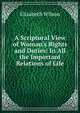 A Scriptural View of Woman's Rights and Duties: In All the Important Relations of Life, Elizabeth Wilson 