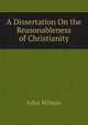 A Dissertation On the Reasonableness of Christianity, Wilson, John 