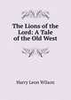 The Lions of the Lord: A Tale of the Old West, Harry Leon Wilson 