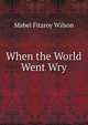 When the World Went Wry, Mabel Fitzroy Wilson 