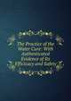 The Practice of the Water Cure: With Authenticated Evidence of Its Efficicacy and Safety, 