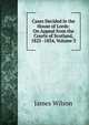 Cases Decided in the House of Lords: On Appeal from the Courts of Scotland, 1825 -1834, Volume 3, James Wilson 