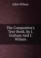 The Compositor's Text-Book, by J. Graham And J. Wilson., Wilson, John 