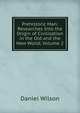 Prehistoric Man: Researches Into the Origin of Civilisation in the Old and the New World, Volume 2, Wilson, Daniel Sir 