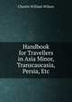 Handbook for Travellers in Asia Minor, Transcaucasia, Persia, Etc, Charles William Wilson 