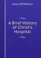A Brief History of Christ's Hospital, John Iliff Wilson 