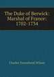 The Duke of Berwick: Marshal of France: 1702-1734, Charles Townshend Wilson 