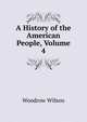 A History of the American People, Volume 4, Wilson, Woodrow, 1856-1924 