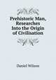 Prehistoric Man, Researches Into the Origin of Civilisation, Wilson, Daniel Sir 
