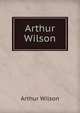 Arthur Wilson, Arthur Wilson 