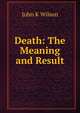 Death: The Meaning and Result, John K Wilson 