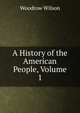 A History of the American People, Volume 1, Wilson, Woodrow, 1856-1924 