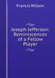 Joseph Jefferson: Reminiscences of a Fellow Player, Francis Wilson 