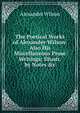 The Poetical Works of Alexander Wilson: Also His Miscellaneous Prose Writings: Illustr. by Notes &c, Alexander Wilson 