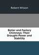 Boiler and Factory Chimneys: Their Draught-Power and Stability, Robert Wilson 