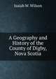 A Geography and History of the County of Digby, Nova Scotia, Isaiah W. Wilson 